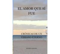 El amor que sí fue: Crónicas de un verano eterno
