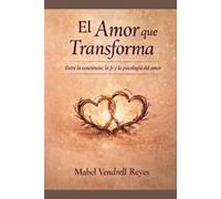 El Amor Que Transforma: Entre la conciencia, la fe y psicología del amor