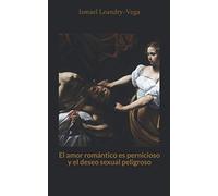 El amor romántico es pernicioso y el deseo sexual peligroso