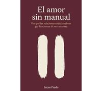 El amor sin manual: Por qué las relaciones entre hombres gay funcionan de otra manera - la ciencia del vínculo, la intimidad y el conflicto en parejas del mismo sexo