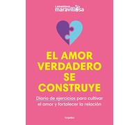 El amor verdadero se construye: Diario de ejercicios para cultivar el amor y fortalecer la relación (Crecimiento personal)
