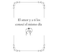 El amor y a ti los conocí el mismo día | Cuaderno rayado para apuntes o diario con frase original en español: Libreta de regalo para parejas esposas ... / Regalo de aniversario o san valentin