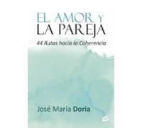 El Amor Y La Pareja: 44 Rutas Hacia La Coherencia