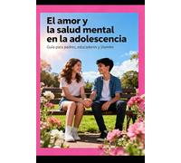 El amor y la salud mental en la adolescencia Manual práctico para navegar las relaciones y el bienestar emocional (EDUCACIÓN INTEGRAL)