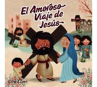 El Amoroso Viaje de Jesús: Un Libro Cristiano de Pascua para Niños: Las Estaciones de la Cruz para Niños: Ayudando a los Pequeños Corazones a Caminar con Jesús durante la Cuaresma y la Resurrección