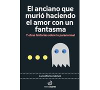 El anciano que murió haciendo el amor con un fantasma: Y otras historias sobre lo paranormal: 17 (Arca de Darwin)