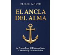 El Ancla del Alma: Un Protocolo Ignaciano de 40 Días para Silenciar el Ruido, Sanar la Ansiedad y Encontrar la Paz de Dios
