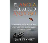 El ancla del apego ansioso: Cómo superar el miedo al abandono, salvar relaciones dañadas y construir vínculos sanos y significativos, incluso en momentos de estrés y dependencia.