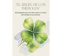 EL ÁNGEL DE LOS TRÉBOLES: El propósito que une dos almas a través del tiempo y los sueños