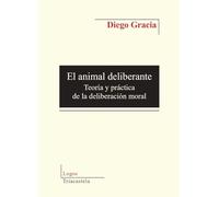 El animal deliberante: Teoría y práctica de la delibereción moral: 15 (Logos)