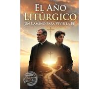 "El Año Litúrgico: Un Camino para Vivir la Fe": "Descubre el año litúrgico a través de los ojos de un joven viajero y su guía espiritual, en un relato que transforma el conocimiento en una aventura inolvidable."