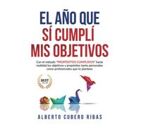El año que SÍ cumplí mis objetivos: Con el método "PROPÓSITOS CUMPLIDOS" harás realidad los objetivos y propósitos tanto personales como profesionales que te propongas.