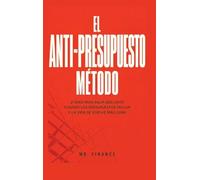 El Anti-Presupuesto Método: 21 Días Para Salir Adelante Cuando Los Presupuestos Fallan Y La Vida Se Vuelve Más Cara
