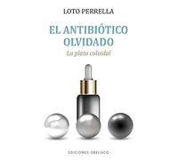 El Antibiótico Olvidado; La Plata Coloidal (Salud y vida natural)