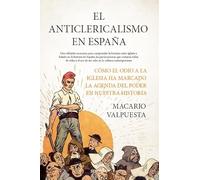 El anticlericalismo en España: Cómo el odio a la Iglesia ha marcado la agenda del poder en nuestra historia (Biblioteca de Historia)