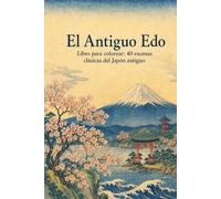 El Antiguo Edo: Un libro para colorear con 40 escenas clásicas del Japón antiguo: Geishas, samuráis, templos y flores de cerezo inspirados en las estampas ukiyo-e, para adultos