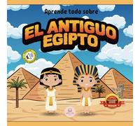 El Antiguo Egipto Explicado Para Niños: Aprende cosas sobre los faraones, las momias, las pirámides… ¡y mucho más!│Libro Infantil Educativo