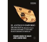 El antiguo emporio de Huelva (Siglos X-VI a.c.): Síntesis históricas y estudios de sus cerámicas griegas: 14 (Onoba Monografías)