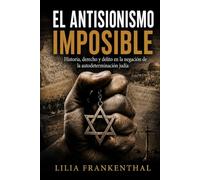 El Antisionismo Imposible: Historia, Derecho y Delito en la Negación de la Autodeterminacion Judía