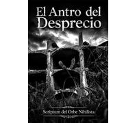 El Antro del Desprecio: Scriptum del Orbe Nihilista