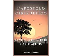 El Apóstol Cibernético: La vida y el legado de Carlo Acutis(Spanish Edition)