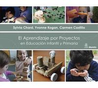 El Aprendizaje por Proyectos en Educación Infantil y Primaria | Sylvia Chard, Yvonne Kogan, Carmen Castillo