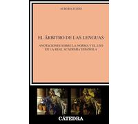 El árbitro de las lenguas: Anotaciones sobre la norma y el uso en la Real Academia Española (Lingüística)