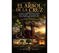 EL ÁRBOL DE LA CRUZ: La historia completa del árbol que sostuvo al Rey de Reyes.- desde el primer brote hasta el último aliento del Hijo de Dios, ... como una lección de crecimiento espiritual.