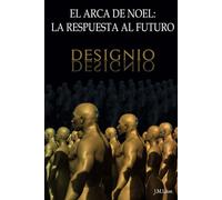 EL ARCA DE NOEL: LA RESPUESTA AL FUTURO. DESIGNIO: DESIGNIO