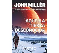 El Archivo de las Estrellas Perdidas Parte 2: Aquella Tierra desconocida - Novela de Ciencia Ficción en español