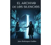 El Archivo De Los Silencios: Una Novela Contemporánea Para La Posteridad