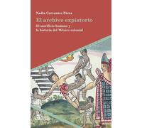 El archivo expiatorio : el sacrificio humano y la historia del México colonial: 98