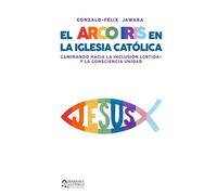 El Arco Iris en la Iglesia Católica: Caminando hacia la inclusión LGBTIQ y la consciencia unidad