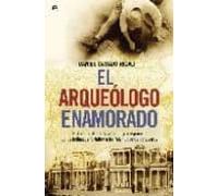 el arqueologo enamorado: historia oculta de la arqueologia españo la: