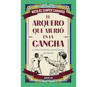 El arquero que murió en la cancha y otras historias asombrosas del fútbol / The Goalkeeper Who Died on the Pitch and Other Startling Soccer Stories
