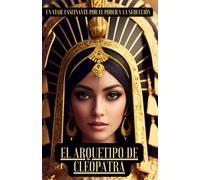 EL ARQUETIPO DE CLEOPATRA: UN VIAJE FASCINANTE POR EL PODER Y LA SEDUCCIÓN