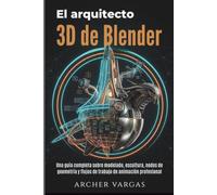 El arquitecto 3D de Blender: Una guía completa sobre modelado, escultura, nodos de geometría y flujos de trabajo de animación profesional