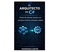 El arquitecto de C#: Diseño de sistemas robustos con principios modernos orientados a objetos