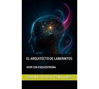 EL ARQUITECTO DE LABERINTOS: VIVIR CON ESQUIZOFRENIA