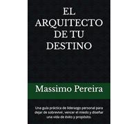 EL ARQUITECTO DE TU DESTINO: Una guía práctica de liderazgo personal para dejar de sobrevivir, vencer el miedo y diseñar una vida de éxito y propósito. (Autoayuda, Crecimiento y Superación)