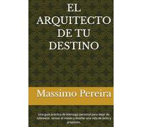 EL ARQUITECTO DE TU DESTINO: Una guía práctica de liderazgo personal para dejar de sobrevivir, vencer el miedo y diseñar una vida de éxito y propósito. (Autoayuda, Crecimiento y Superación)