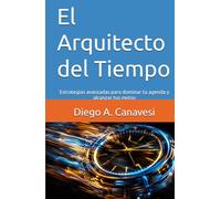 El Arquitecto del Tiempo: Estrategias avanzadas para dominar tu agenda y alcanzar tus metas (Improving Performance: Personal and Work Growth)