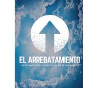 El Arrebatamiento: Los Últimos Días + El Rapto + El Fin de los Tiempos