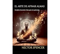 EL ARTE DE AFINAR ALMAS: Disciplina Consciente: Cómo guiar sin quebrantar