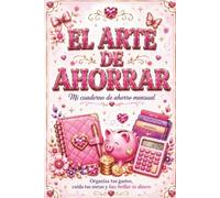 El Arte de Ahorrar: Mi cuaderno de ahorro mensual: organiza tus gastos, cuida tus metas y haz brillar tu dinero