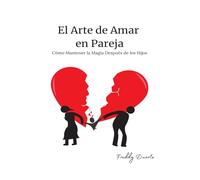 El Arte de Amar en Pareja: Cómo Mantener la Magia Después de los Hijos (Familias en Armonía)