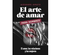 El Arte de Amar para Hombres: El Amor, La Relaciones y Las Mujeres (El Arte de la Seducción)