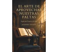 El arte de aprovechar nuestras faltas: Según san Francisco de Sales