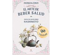 El arte de beber salud - Edición ilustrada con guía para Hashimoto - Incluye glosario e índice de términos y tabla de ingredientes regionales