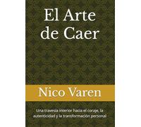 El Arte de Caer: Una travesía interior hacia el coraje, la autenticidad y la transformación personal